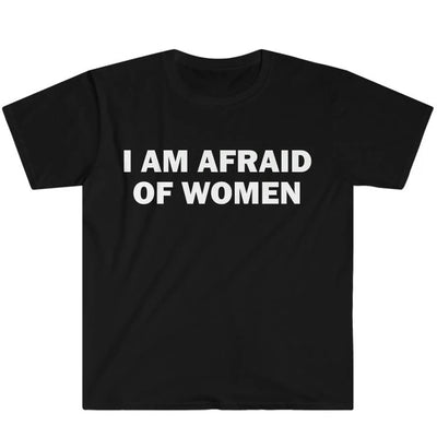 I Am Afraid of Women T-Shirt Humor
